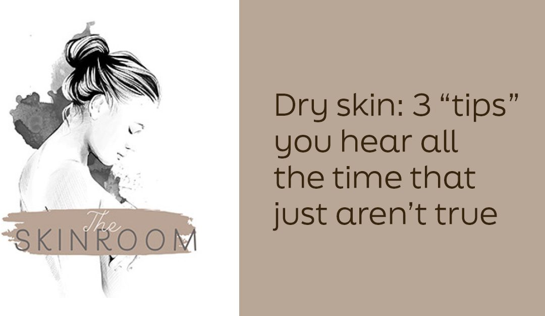 Dry skin: 3 “tips” you hear all the time that just aren’t true